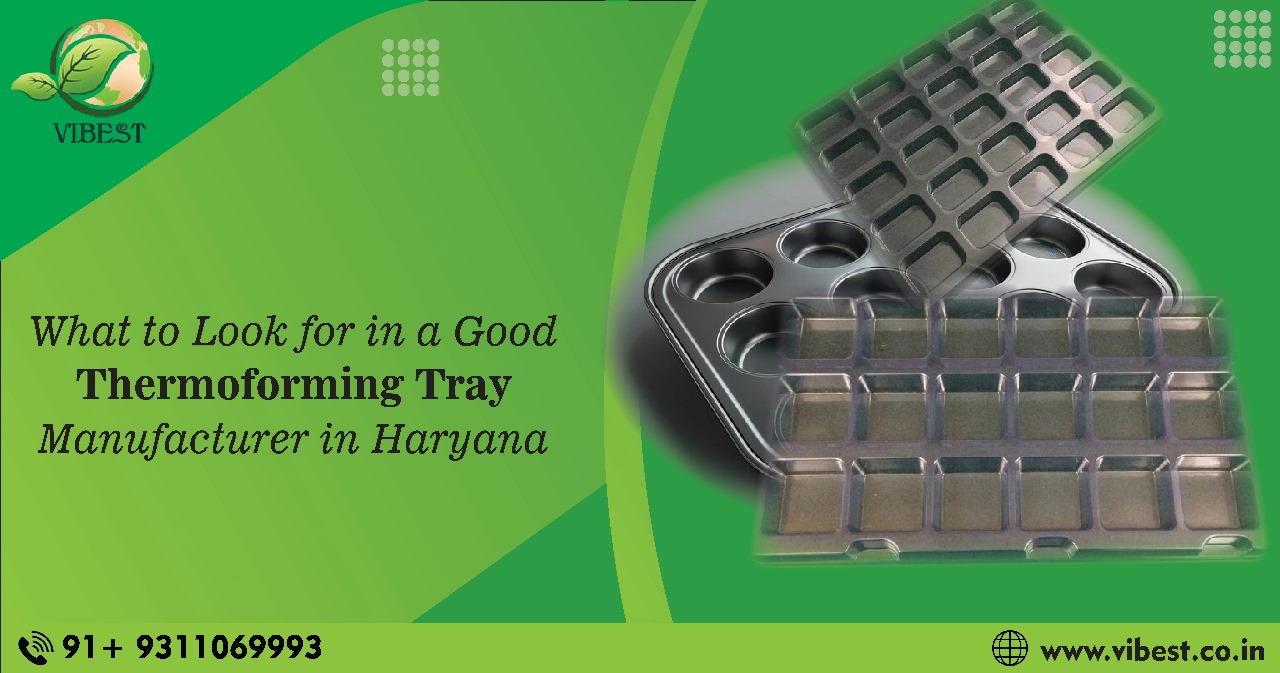 What to Look for in a Good Thermoforming Tray Manufacturer in Haryana