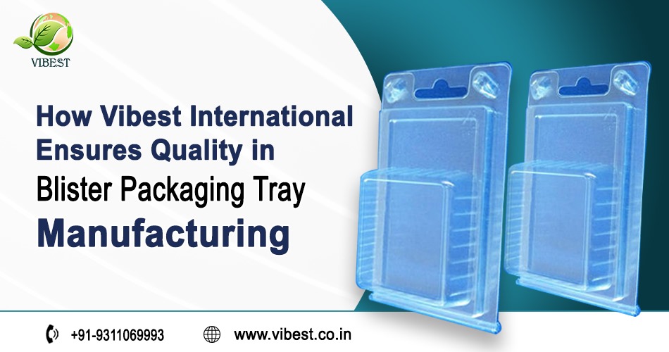 How Vibest International Ensures Quality in Blister Packaging Tray Manufacturing