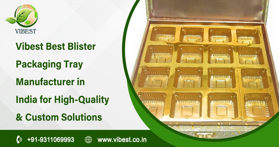 Vibest-Best Blister Packaging Tray Manufacturer in India for High-Quality & Custom Solutions