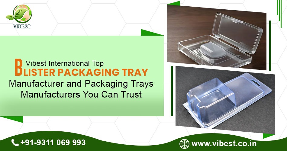 Vibest International – Top Blister Packaging Tray Manufacturer and Packaging Trays Manufacturers You Can Trust